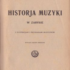 Historja muzyki w zarysie. Z ilustracjami i przykładami muzycznemi. Wydanie drugie zmienione.