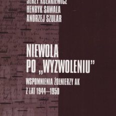 Niewola po „wyzwoleniu”. Wspomnienia żołnierzy AK z lat 1944 – 1950.