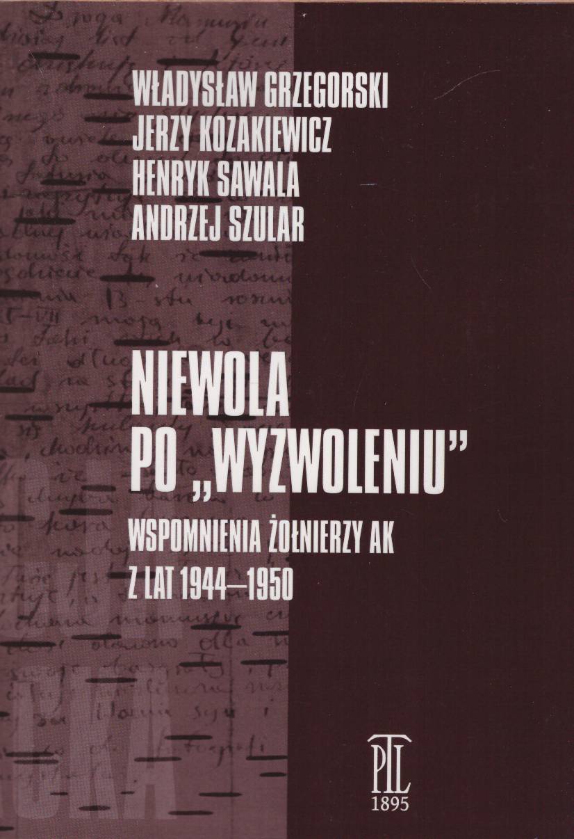 Niewola po „wyzwoleniu”. Wspomnienia żołnierzy AK z lat 1944 – 1950.