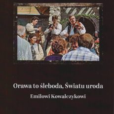 Orawa to śleboda, Światu uroda. Emilowi Kowalczykowi.