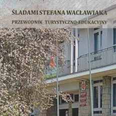 Śladami Stefana Wacławiaka. Przewodnik turystyczno-edukacyjny.