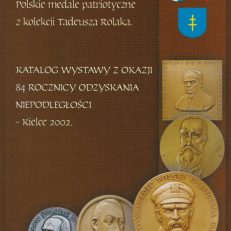POLSKIE medale patriotyczne z kolekcji Tadeusza Rolaka. Katalog Wystawy z okazji 84 rocznicy odzyskania niepodległości – Kielce 2002.
