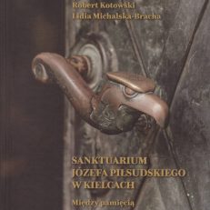 Sanktuarium Józefa Piłsudskiego w Kielcach. Między pamięcią a polityką historyczną II Rzeczypospolitej.