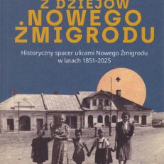 Z dziejów Nowego Żmigrodu. Cz.2. Historyczny spacer ulicami Nowego Żmigrodu w latach 1851 – 2025. (Kopia)