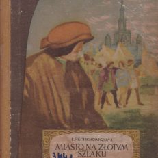 Miasto na złotym szlaku. Powieść historyczna z XVI w.