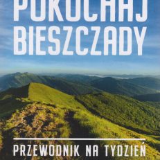 Pokochaj Bieszczady. Przewodnik na tydzień. 14 tras górskich. Solina. Cerkwie. Nieistniejące wsie.